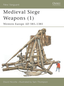 Medieval Siege Weapons (1): Western Europe AD 585–1385