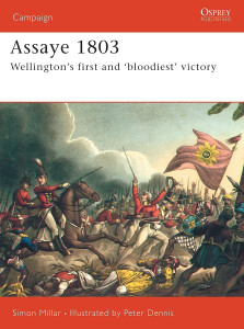 Assaye 1803 - Wellington's First and Bloodiest Victory