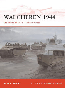 Walcheren 1944 - Storming Hitler's Island Fortress