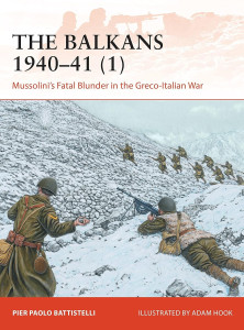 The Balkans 1940-41 (1): Mussolini's Fatal Blunder in the Greco-Italian War